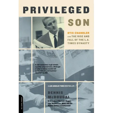 Privileged Son: Otis Chandler and the Rise and Fall of the L.A. Times Dynasty