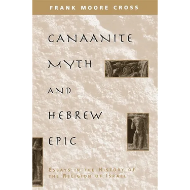 Canaanite Myth and Hebrew Epic: Essays in the History of the Religion of Israel