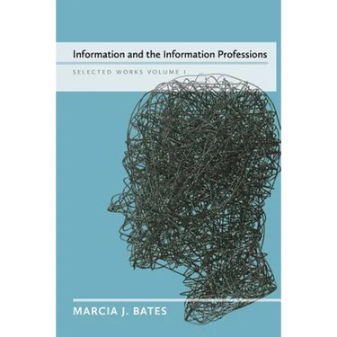Information and the Information Professions: Selected Works of Marcia J. Bates, Vol. I