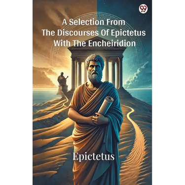 A Selection From The Discourses Of Epictetus With The Encheiridion
