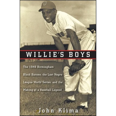 Willie's Boys: The 1948 Birmingham Black Barons, the Last Negro League World Series, and the Making of a Baseball Legend