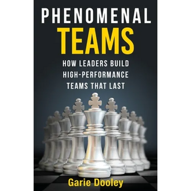 Phenomenal Teams: How Leaders Build High-Performance Teams That Last