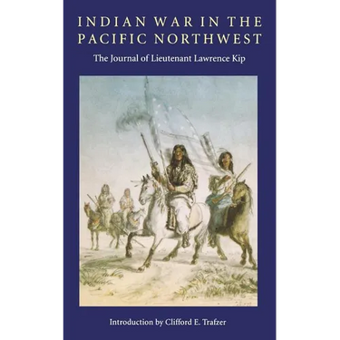 Indian War in the Pacific Northwest: The Journal of Lieutenant Lawrence Kip
