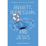 Anxiety, Depression, and Jesus: Finding Hope in All Things