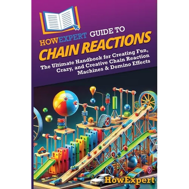 HowExpert Guide to Chain Reactions: The Ultimate Handbook for Creating Fun, Crazy, and Creative Chain Reaction Machines & Domino Effects
