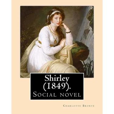 Shirley (1849). NOVEL, By: Charlotte Bronte: Shirley is an 1849 social novel by the English novelist Charlotte Bronte.