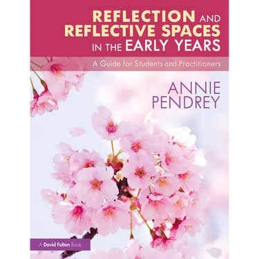 Reflection and Reflective Spaces in the Early Years: A Guide for Students and Practitioners