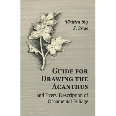 Guide for Drawing the Acanthus, and Every Description of Ornamental Foliage