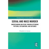 Serial and Mass Murder: Understanding Multicide through Offending Patterns, Explanations, and Outcomes