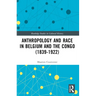 Anthropology and Race in Belgium and the Congo (1839-1922)