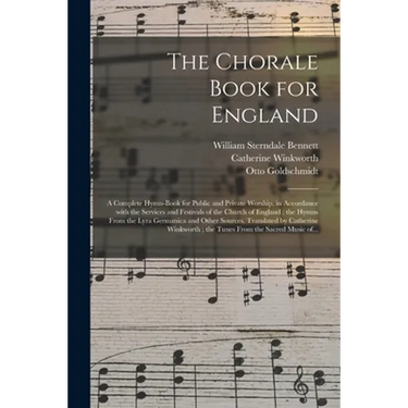 The Chorale Book for England: a Complete Hymn-book for Public and Private Worship, in Accordance With the Services and Festivals of the Church of En