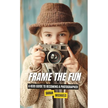 Frame the Fun: A Kids Guide to Becoming a Photographer