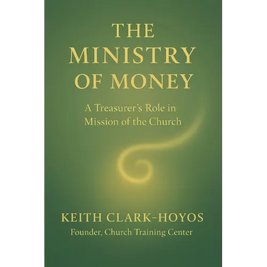 The Ministry of Money: A Treasurer's Role in the Mission of the Church