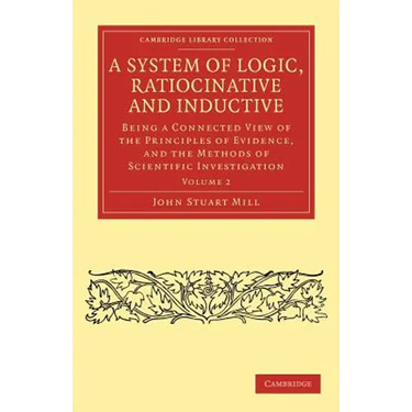 A System of Logic, Ratiocinative and Inductive - Volume 2
