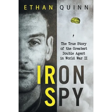 Iron Spy: The True Story of the Greatest Double Agent in World War II