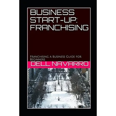 Business Start-Up: FRANCHISING: Franchising a Business Guide for Beginners