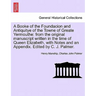 A Booke of the Foundacion and Antiquitye of the Towne of Greate Yermouthe: From the Original Manuscript Written in the Time of Queen Elizabeth, with N