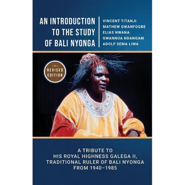 An Introduction to the Study of Bali Nyonga: A Tribute to His Royal Highness Galega II, Traditional Ruler of Bali Nyonga from 1940-1985