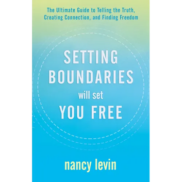 Setting Boundaries Will Set You Free: The Ultimate Guide to Telling the Truth, Creating Connection, and Finding Freedom