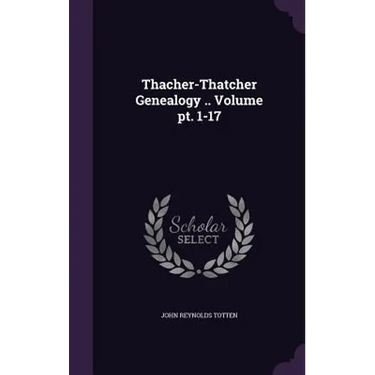 Thacher-Thatcher Genealogy .. Volume pt. 1-17