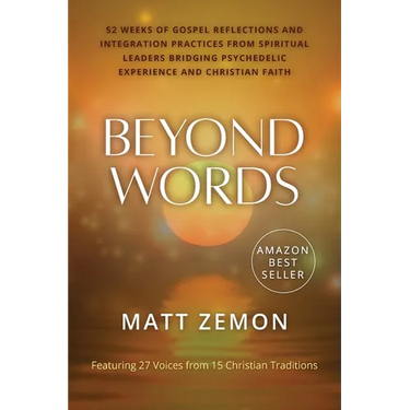 Beyond Words: 52 Weeks of Gospel Reflections and Integration Practices from Spiritual Leaders Bridging Psychedelic Experience and Christian Faith