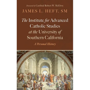 The Institute for Advanced Catholic Studies at the University of Southern California: A Personal History
