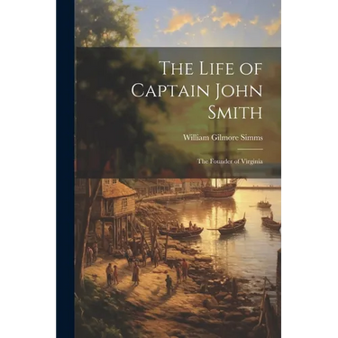 The Life of Captain John Smith; The Founder of Virginia