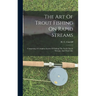 The Art Of Trout Fishing On Rapid Streams: Comprising A Complete System Of Fishing The North Devon Streams, And Their Like