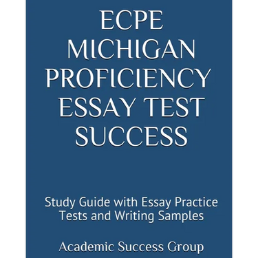 ECPE Michigan Proficiency Essay Test Success: Study Guide with Essay Practice Tests and Writing Samples