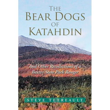 The Bear Dogs of Katahdin: And Other Recollections of a Baxter State Park Ranger