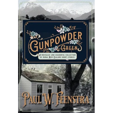 Gunpowder Green: A Nostalgic and Colourful Collection of Rural New Zealand Short Stories