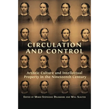 Circulation and Control: Artistic Culture and Intellectual Property in the Nineteenth Century