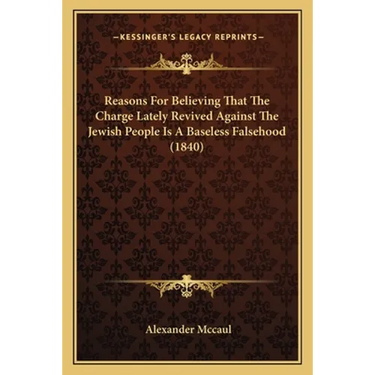Reasons For Believing That The Charge Lately Revived Against The Jewish People Is A Baseless Falsehood (1840)