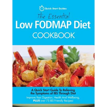 The Essential Low FODMAP Diet Cookbook: A Quick Start Guide To Relieving the Symptoms of IBS Through Diet. Improve Your Digestion, Health And Wellbein