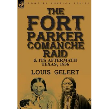 The Fort Parker Comanche Raid & its Aftermath, Texas, 1836