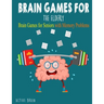 Brain Games For The Elderly: 210+ Brain Games for Seniors with Memory Problems Large Print (With Solutions)