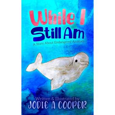 While I Still Am: A Story About Endangered Animals