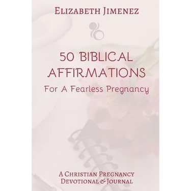 50 Biblical Affirmations for a Fearless Pregnancy: A Christian Pregnancy Devotional