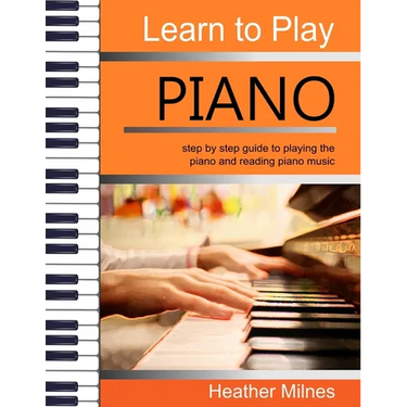 Learn to Play Piano: Step by step guide to playing the piano Perfect for young people - early teens or older juniors