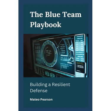 The Blue Team Playbook: Building a Resilient Defense