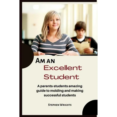 Am an Excellent Student: A parents-students amazing guide to molding and making successful students