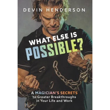 What Else Is Possible?: A Magician's Secrets to Greater Breakthroughs in Your Life and Work