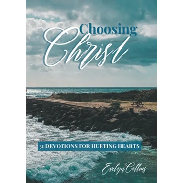Choosing Christ: 31 Devotions for Hurting Hearts