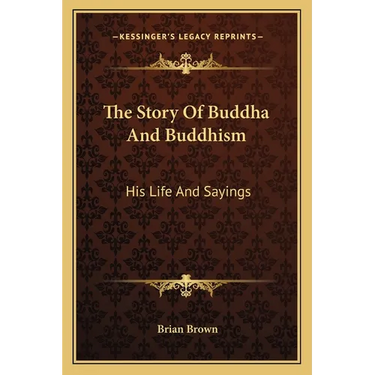 The Story Of Buddha And Buddhism: His Life And Sayings