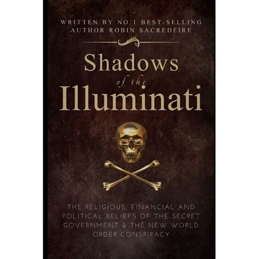 Shadows of the Illuminati: The Religious, Financial and Political Beliefs of the Secret Government & The New World Order Conspiracy
