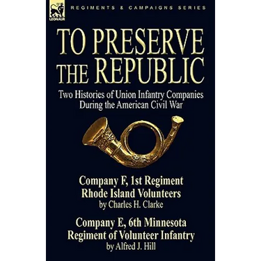 To Preserve the Republic: Two Histories of Union Infantry Companies During the American Civil War