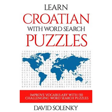 Learn Croatian with Word Search Puzzles: Learn Croatian Language Vocabulary with Challenging Word Find Puzzles for All Ages