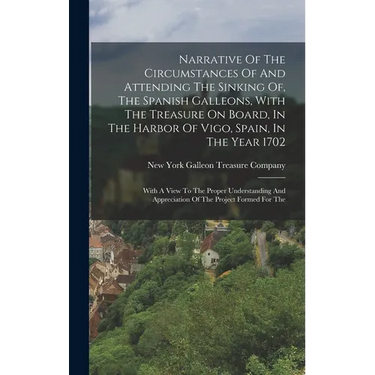 Narrative Of The Circumstances Of And Attending The Sinking Of, The Spanish Galleons, With The Treasure On Board, In The Harbor Of Vigo, Spain, In The