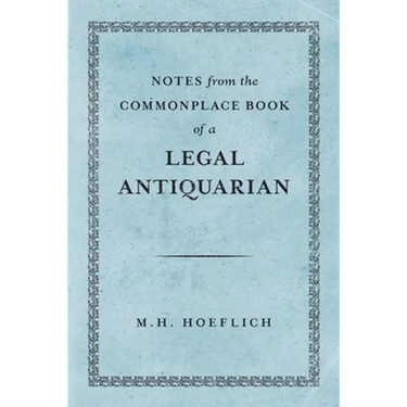 Notes from the Commonplace Book of a Legal Antiquarian