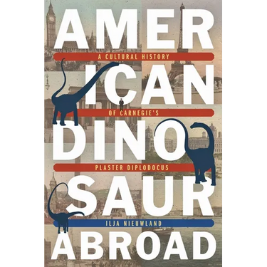 American Dinosaur Abroad: A Cultural History of Carnegie's Plaster Diplodocus